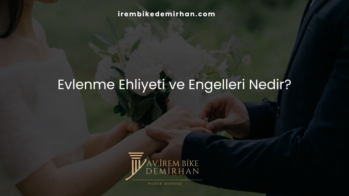 Evlenme Ehliyeti ve Engelleri Nedir?