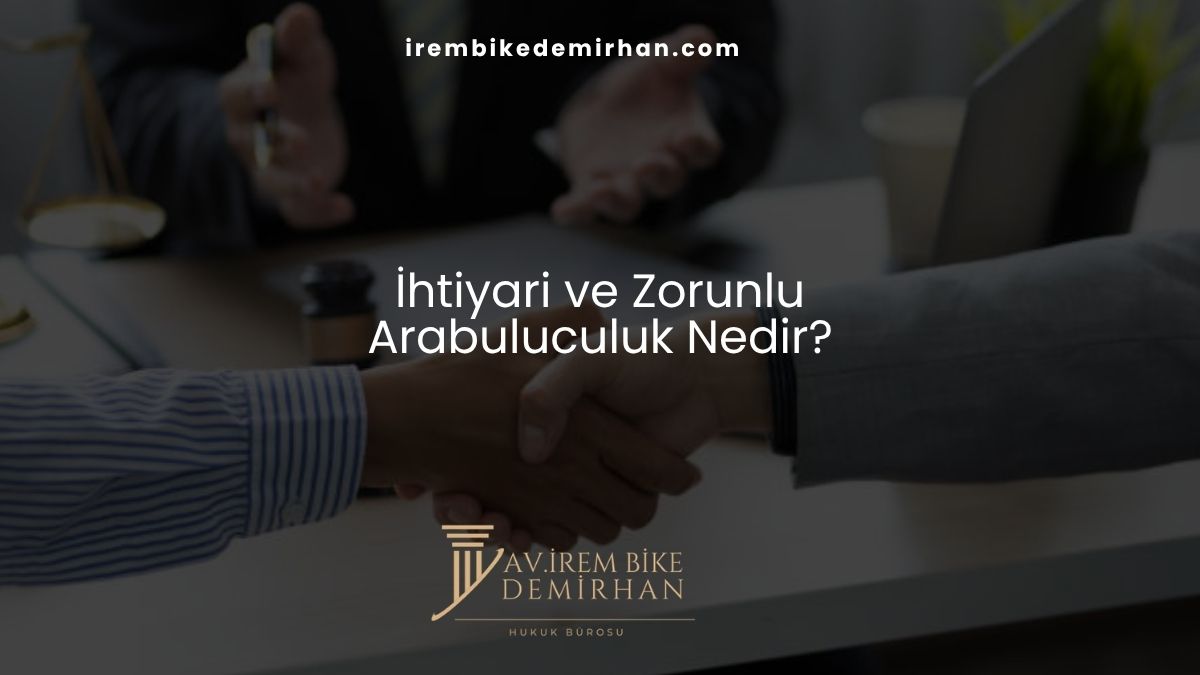 İhtiyari ve Zorunlu Arabuluculuk Nedir?