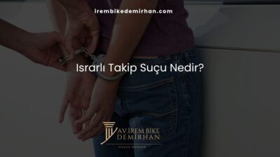 Israrlı Takip Suçu Nedir?