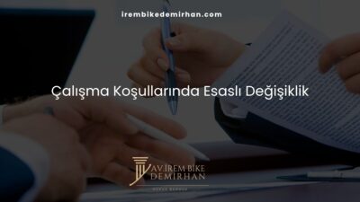 Çalışma Koşullarında Esaslı Değişiklik