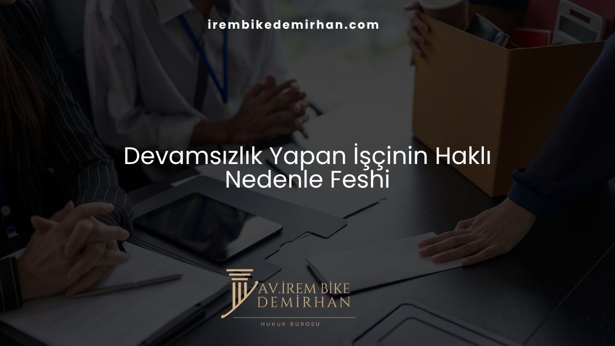 Devamsızlık Yapan İşçinin Haklı Nedenle Feshi
