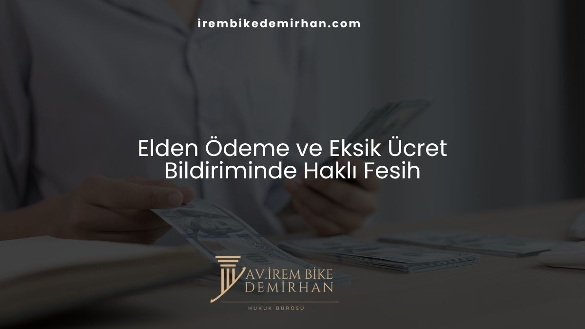 Elden Ödeme ve Eksik Ücret Bildiriminde Haklı Fesih