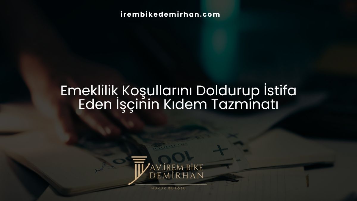 Emeklilik Koşullarını Doldurup İstifa Eden İşçinin Kıdem Tazminatı