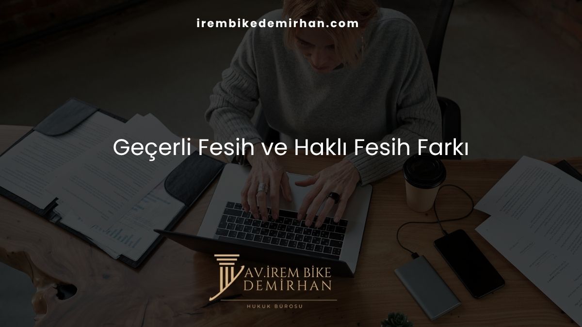 Geçerli Fesih ve Haklı Fesih Farkı