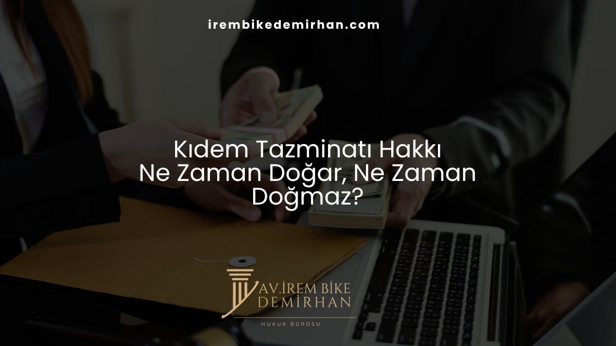 Kıdem Tazminatı Hakkı: Ne Zaman Doğar, Ne Zaman Doğmaz?