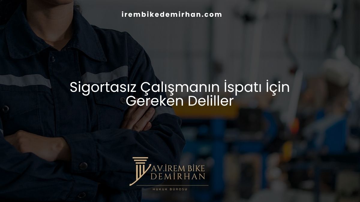 Sigortasız Çalışmanın İspatı İçin Gereken Deliller