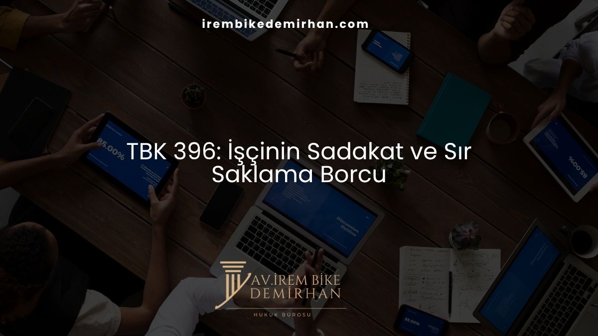 TBK 396: İşçinin Sadakat ve Sır Saklama Borcu