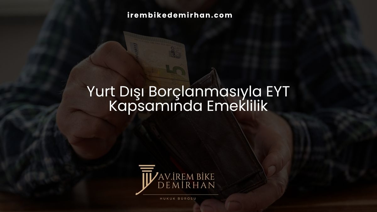 Yurt Dışı Borçlanmasıyla EYT Kapsamında Emeklilik