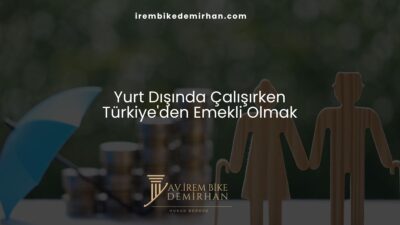 Yurt Dışında Çalışırken Türkiye'den Emekli Olmak