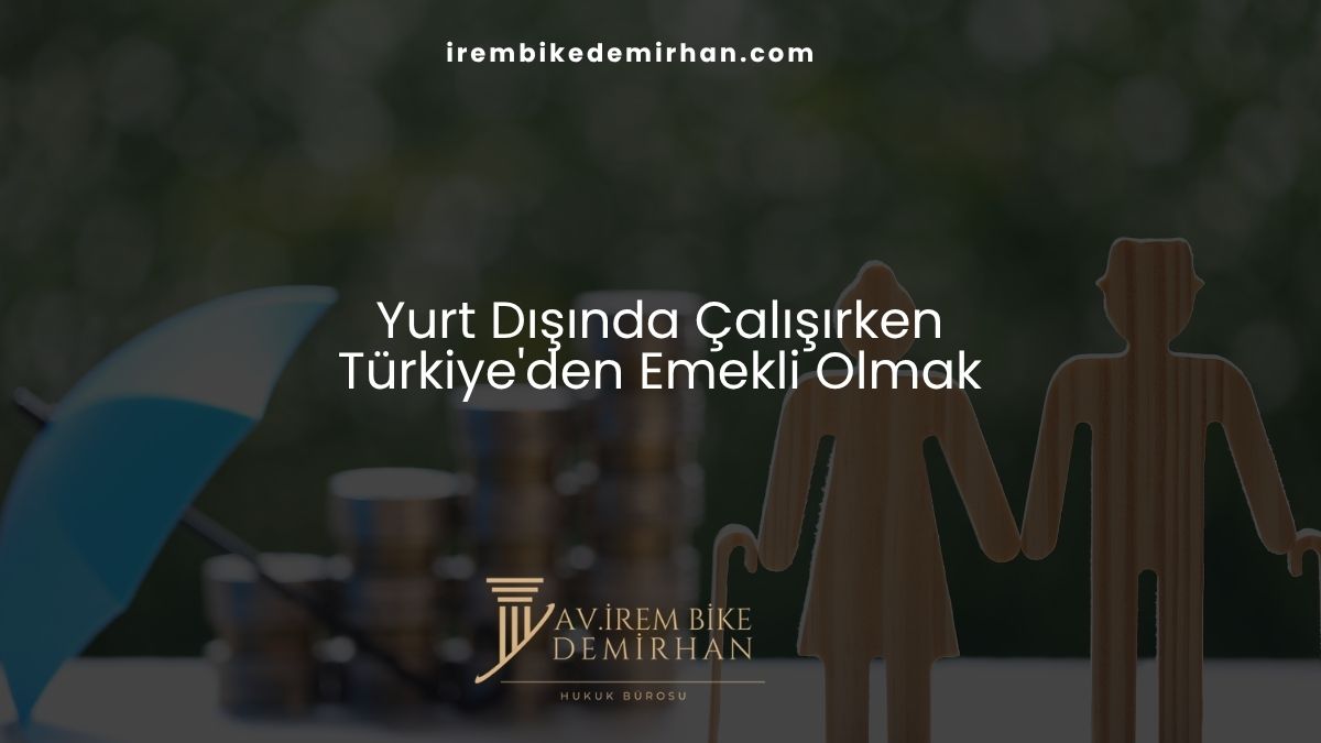 Yurt Dışında Çalışırken Türkiye'den Emekli Olmak