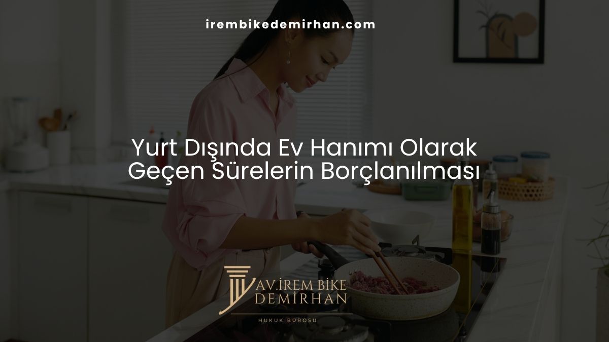 Yurt Dışında Ev Hanımı Olarak Geçen Sürelerin Borçlanılması