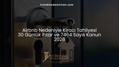 Airbnb Nedeniyle Kiracı Tahliyesi: 30 Günlük İhtar ve 7464 Sayılı Kanun 2026