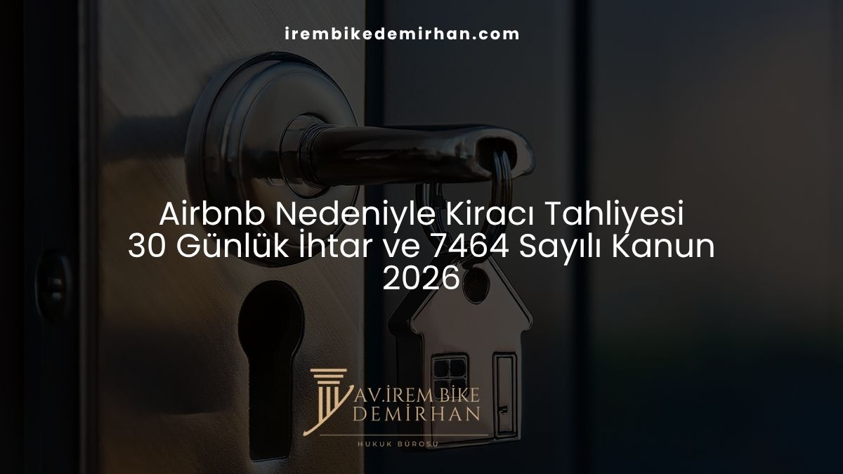 Airbnb Nedeniyle Kiracı Tahliyesi: 30 Günlük İhtar ve 7464 Sayılı Kanun 2026