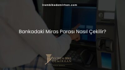 Bankadaki Miras Parası Nasıl Çekilir?