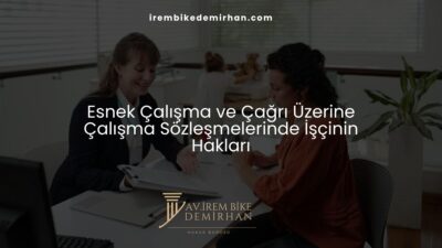 Esnek Çalışma ve Çağrı Üzerine Çalışma Sözleşmelerinde İşçinin Hakları