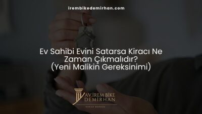 Ev Sahibi Evini Satarsa Kiracı Ne Zaman Çıkmalıdır? (Yeni Malikin Gereksinimi)