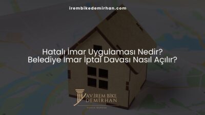 Hatalı İmar Uygulaması Nedir? Belediye İmar İptal Davası Nasıl Açılır?