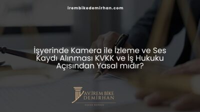 İşyerinde Kamera ile İzleme ve Ses Kaydı Alınması KVKK ve İş Hukuku Açısından Yasal mıdır?