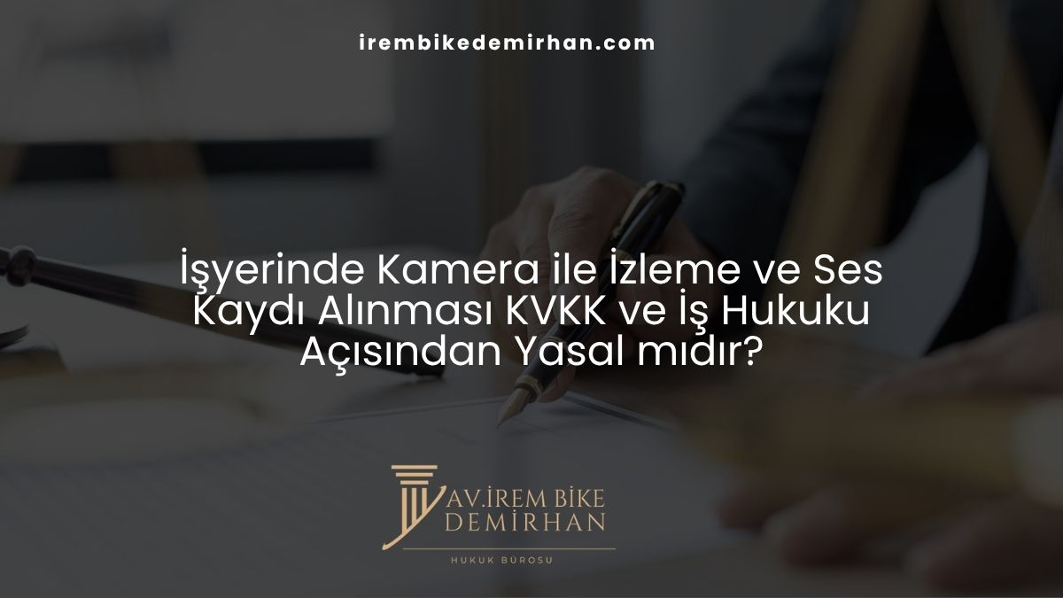 İşyerinde Kamera ile İzleme ve Ses Kaydı Alınması KVKK ve İş Hukuku Açısından Yasal mıdır?
