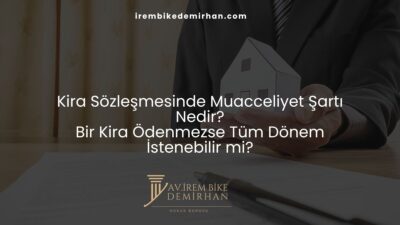 Kira Sözleşmesinde Muacceliyet Şartı Nedir? Bir Kira Ödenmezse Tüm Dönem İstenebilir mi?