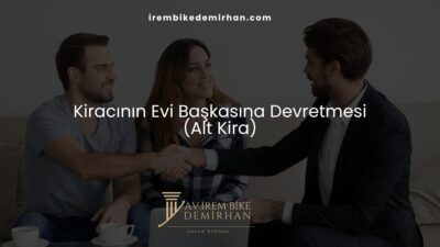 Kiracının Evi Başkasına Devretmesi (Alt Kira)