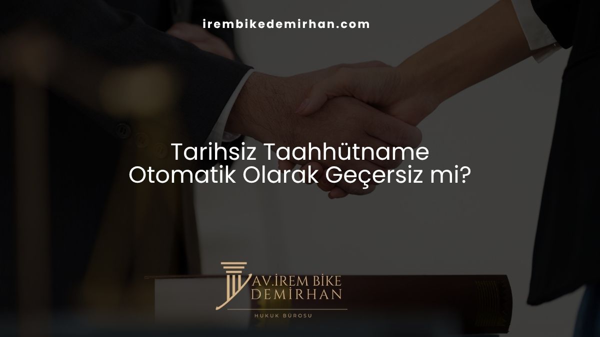 Tarihsiz Taahhütname: Otomatik Olarak Geçersiz mi?