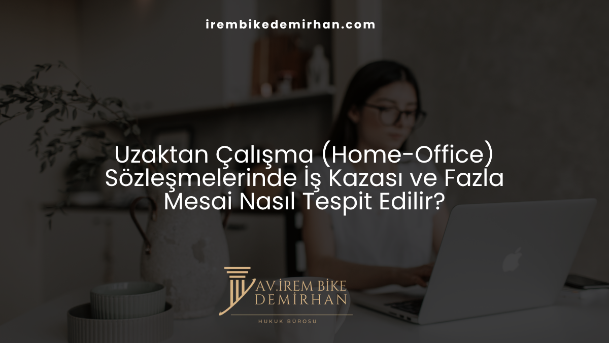Uzaktan Çalışma (Home-Office) Sözleşmelerinde İş Kazası ve Fazla Mesai Nasıl Tespit Edilir?