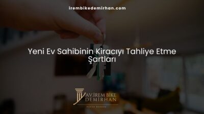 Yeni Ev Sahibinin Kiracıyı Tahliye Etme Şartları