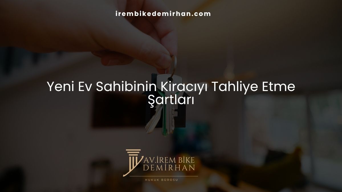 Yeni Ev Sahibinin Kiracıyı Tahliye Etme Şartları