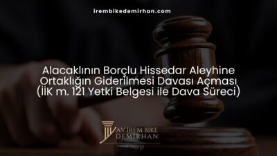 Alacaklının Borçlu Hissedar Aleyhine Ortaklığın Giderilmesi Davası Açması (İİK m. 121 Yetki Belgesi ile Dava Süreci)