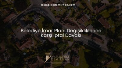 Belediye İmar Planı Değişikliklerine Karşı İptal Davası