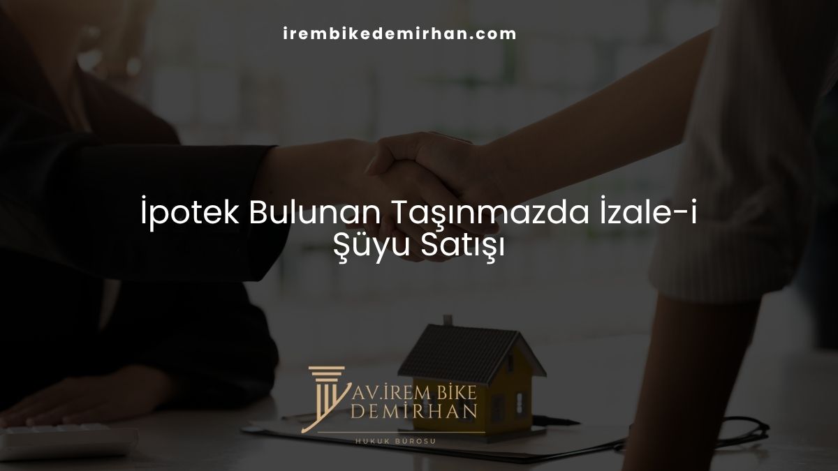 İpotek Bulunan Taşınmazda İzale-i Şüyu Satışı