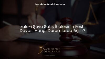 İzale-i Şüyu Satış İhalesinin Feshi Davası Hangi Durumlarda Açılır?