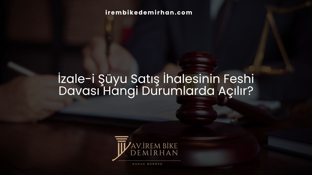 İzale-i Şüyu Satış İhalesinin Feshi Davası Hangi Durumlarda Açılır?
