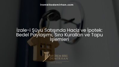 İzale-i Şüyu Satışında Haciz ve İpotek: Bedel Paylaşımı, Sıra Kuralları ve Tapu İşlemleri