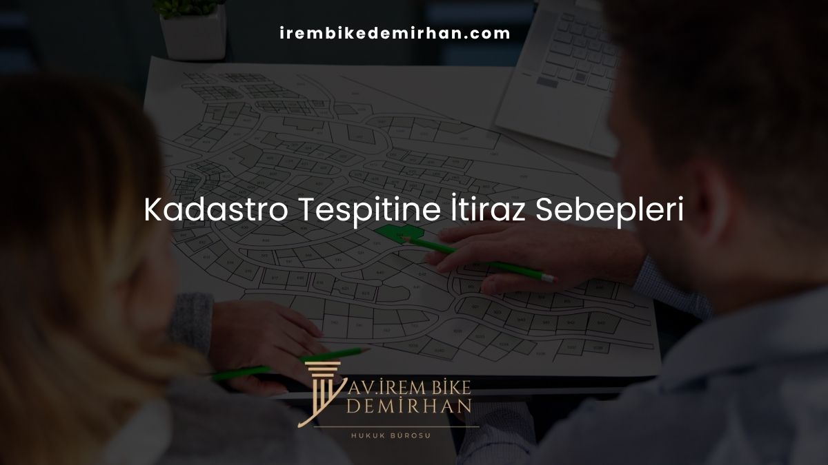 Kadastro Tespitine İtiraz Sebepleri