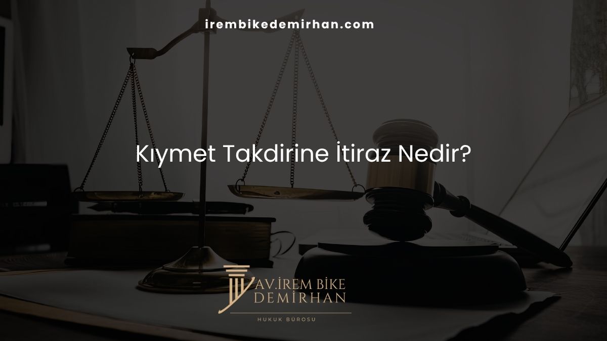 Kıymet Takdirine İtiraz Nedir?