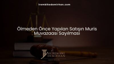 Ölmeden Önce Yapılan Satışın Muris Muvazaası Sayılması