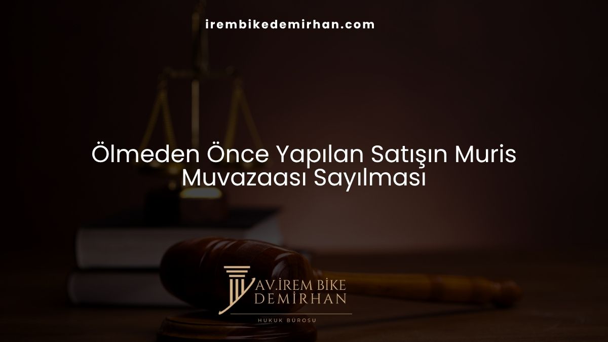 Ölmeden Önce Yapılan Satışın Muris Muvazaası Sayılması