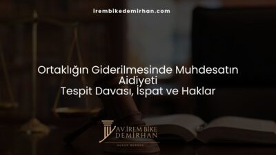 Ortaklığın Giderilmesinde Muhdesatın Aidiyeti: Tespit Davası, İspat ve Haklar