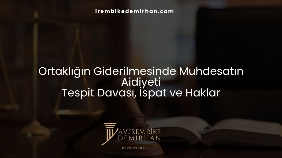 Ortaklığın Giderilmesinde Muhdesatın Aidiyeti: Tespit Davası, İspat ve Haklar