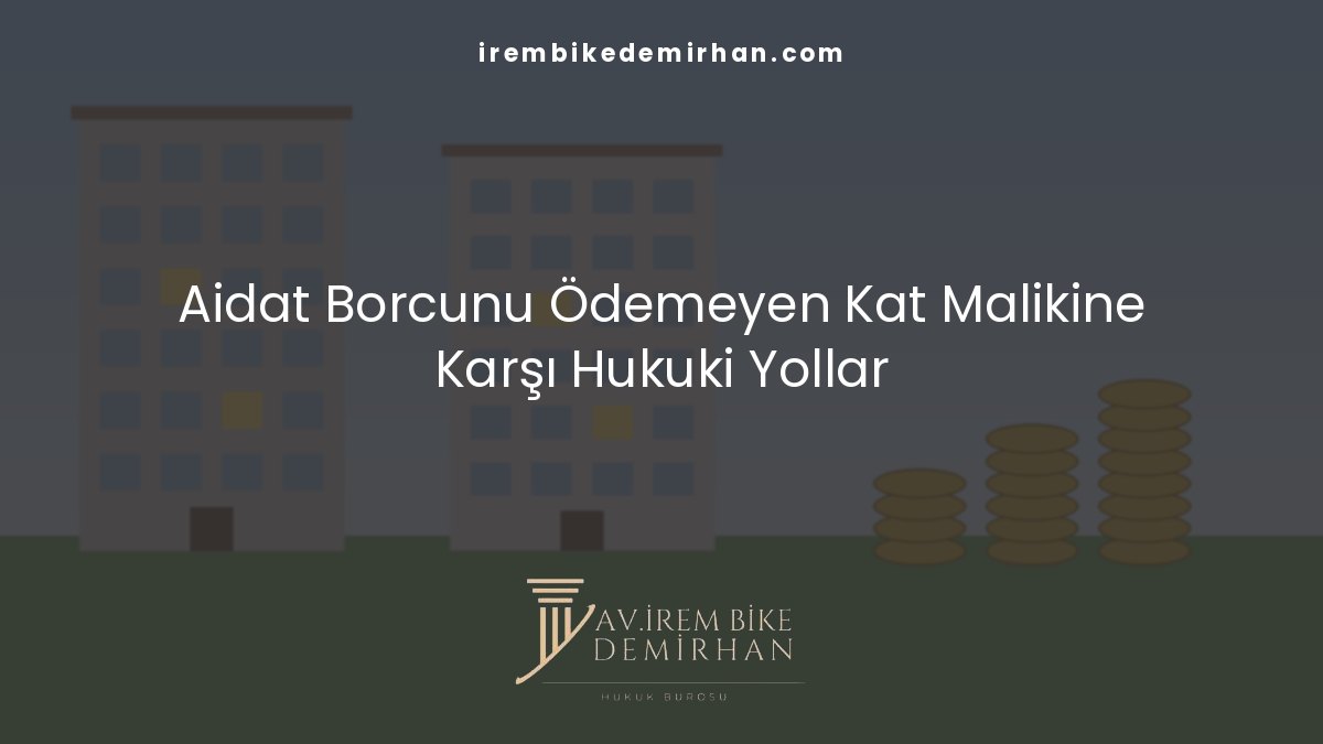 Aidat Borcunu Ödemeyen Kat Malikine Karşı Hukuki Yollar