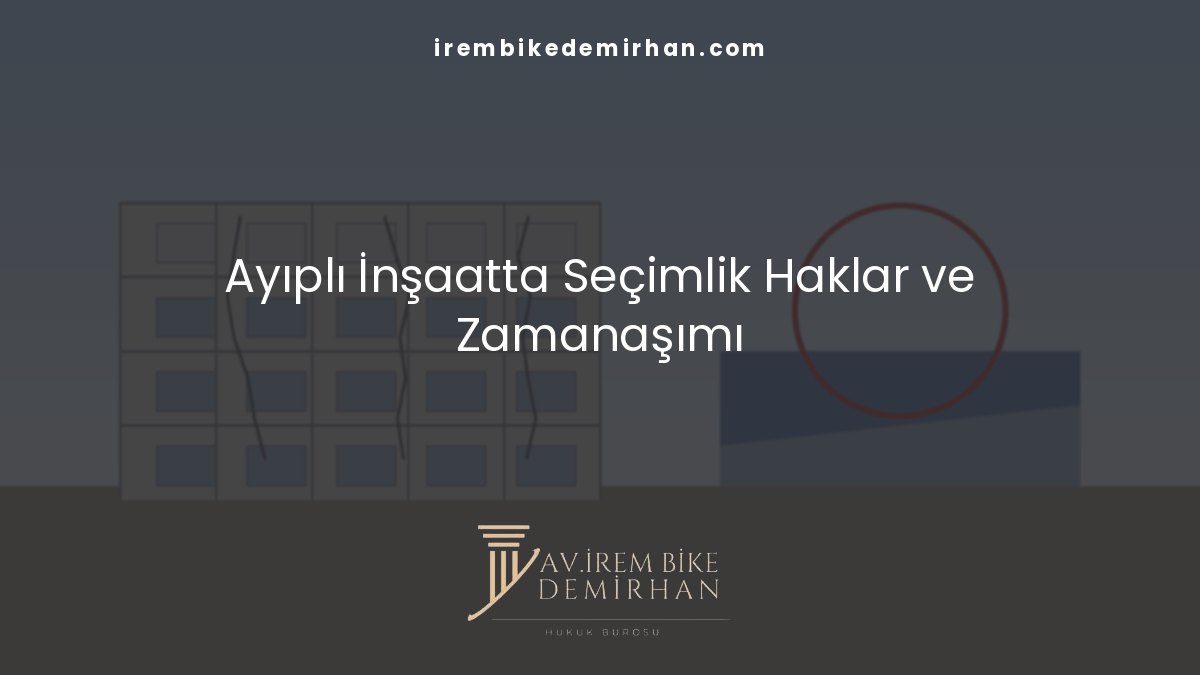 Müteahhidin ayıba karşı tekeffül sorumluluğunda seçimlik haklar ve zamanaşımı