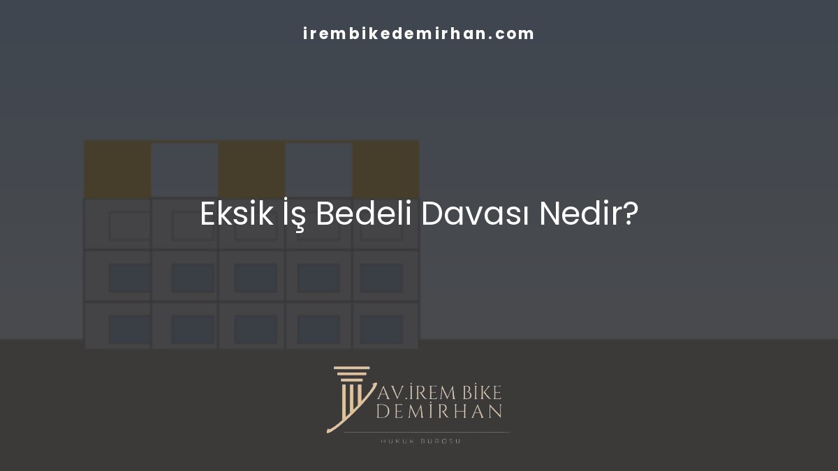 Eksik İş Bedeli Davası Nedir?