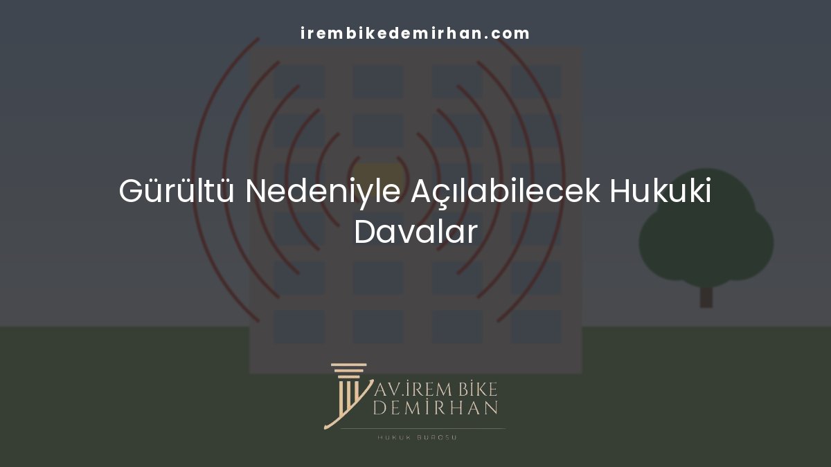 Gürültü Nedeniyle Açılabilecek Hukuki Davalar