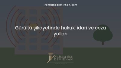 Gürültü şikayetinde hukuk, idari ve ceza yolları