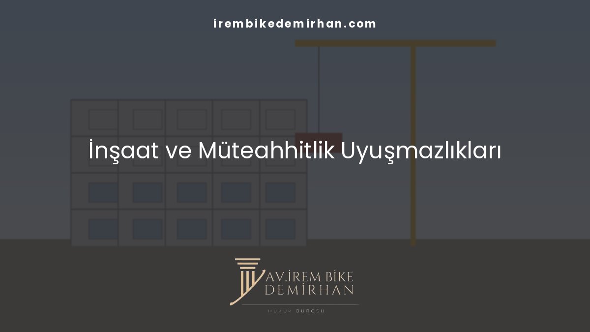İnşaat ve Müteahhitlik Uyuşmazlıkları