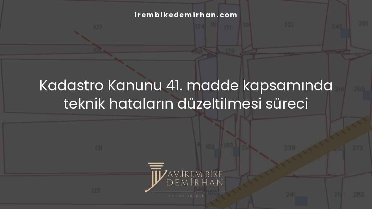Kadastro Kanunu 41. madde kapsamında teknik hataların düzeltilmesi süreci
