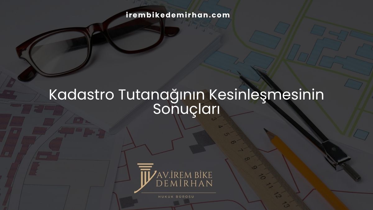 Kadastro Tutanağının Kesinleşmesinin Sonuçları