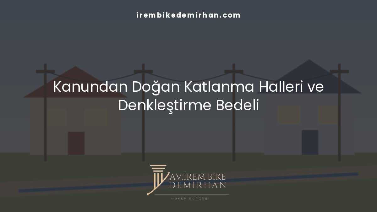 Taşınmaz malikinin katlanma yükümlülüğü ve denkleştirme bedeli